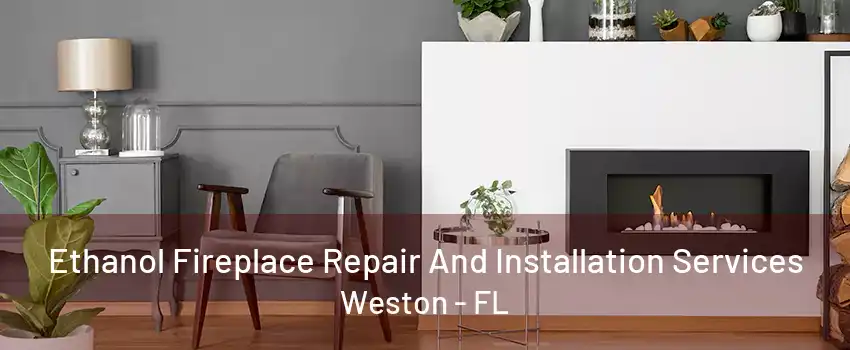 Ethanol Fireplace Repair And Installation Services Weston - FL