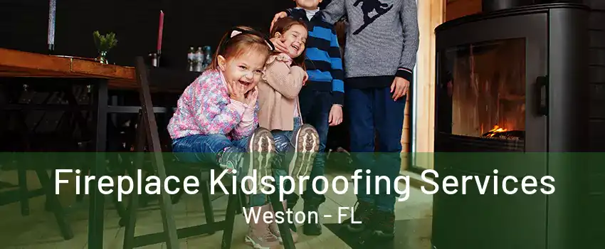 Fireplace Kidsproofing Services Weston - FL