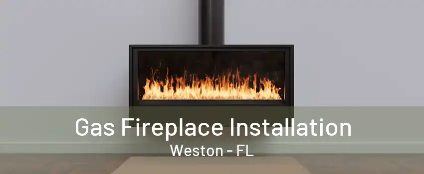 Gas Fireplace Installation Weston - FL