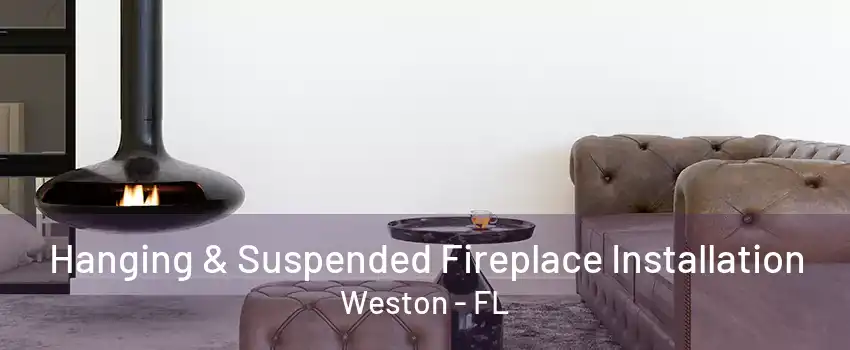 Hanging & Suspended Fireplace Installation Weston - FL