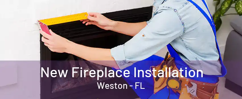 New Fireplace Installation Weston - FL