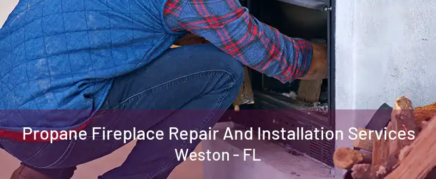 Propane Fireplace Repair And Installation Services Weston - FL