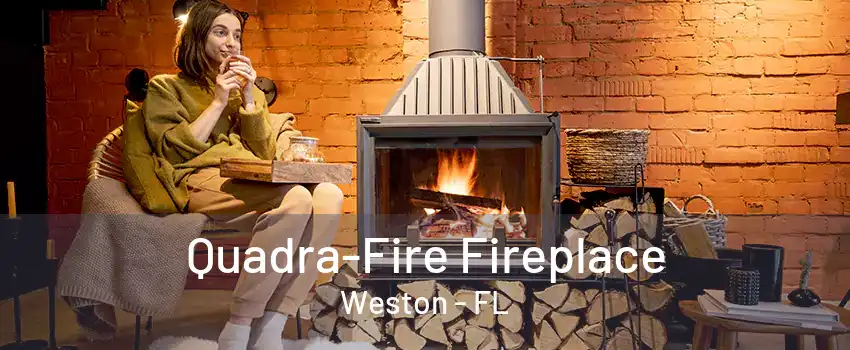 Quadra-Fire Fireplace Weston - FL