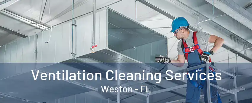 Ventilation Cleaning Services Weston - FL