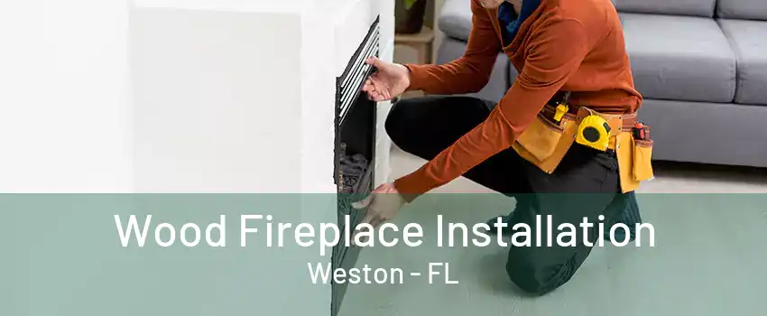 Wood Fireplace Installation Weston - FL