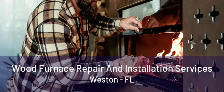 Wood Furnace Repair And Installation Services Weston - FL